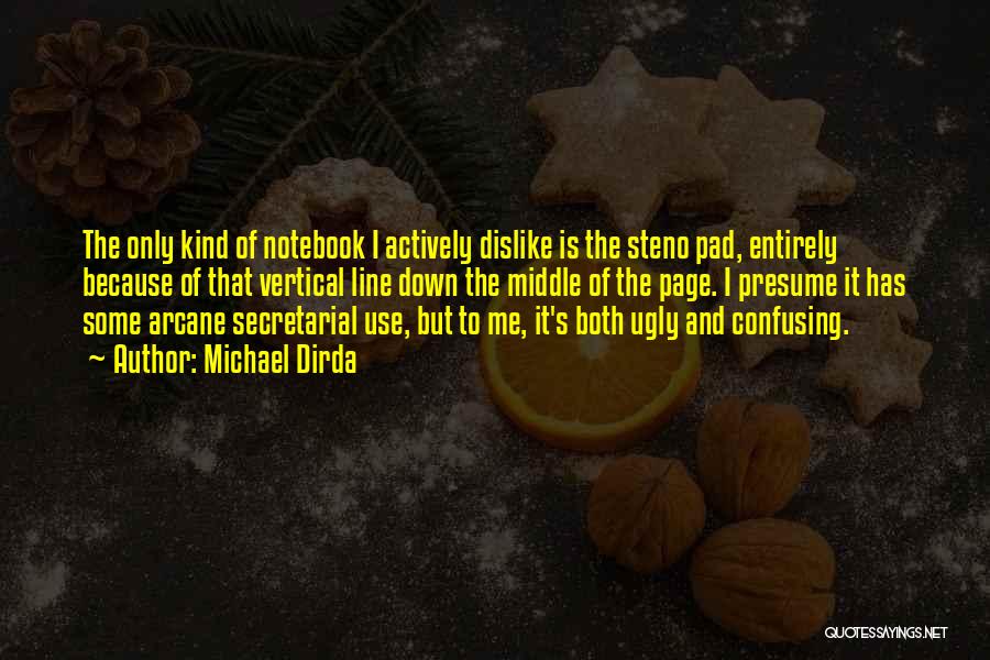 Michael Dirda Quotes: The Only Kind Of Notebook I Actively Dislike Is The Steno Pad, Entirely Because Of That Vertical Line Down The