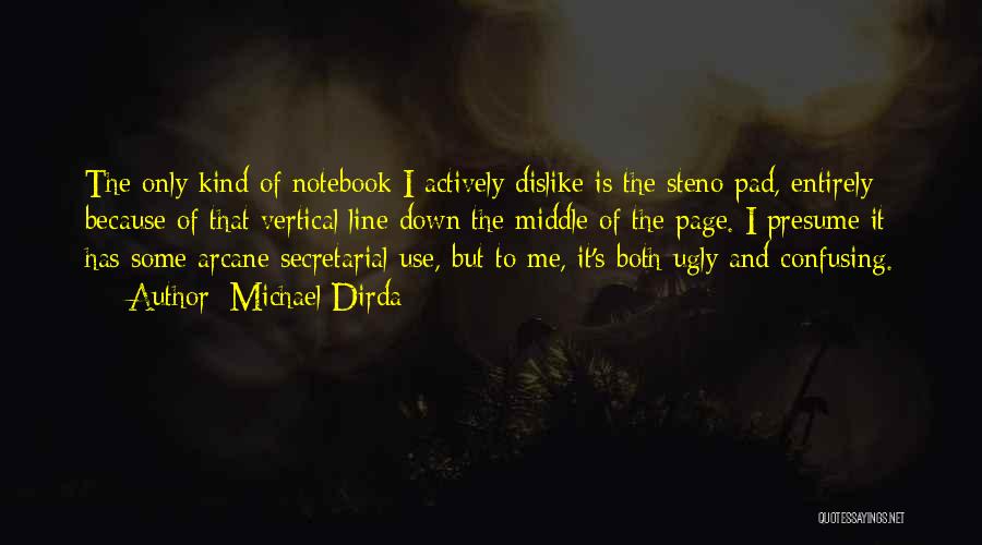 Michael Dirda Quotes: The Only Kind Of Notebook I Actively Dislike Is The Steno Pad, Entirely Because Of That Vertical Line Down The