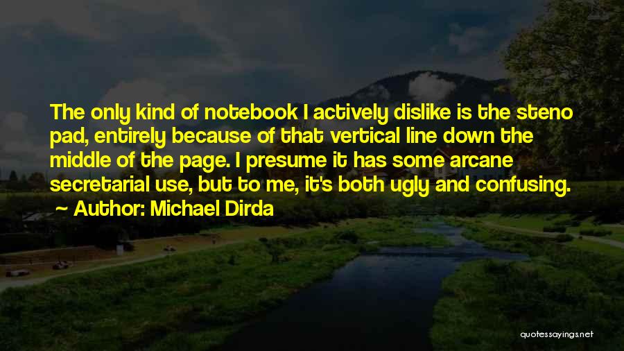 Michael Dirda Quotes: The Only Kind Of Notebook I Actively Dislike Is The Steno Pad, Entirely Because Of That Vertical Line Down The