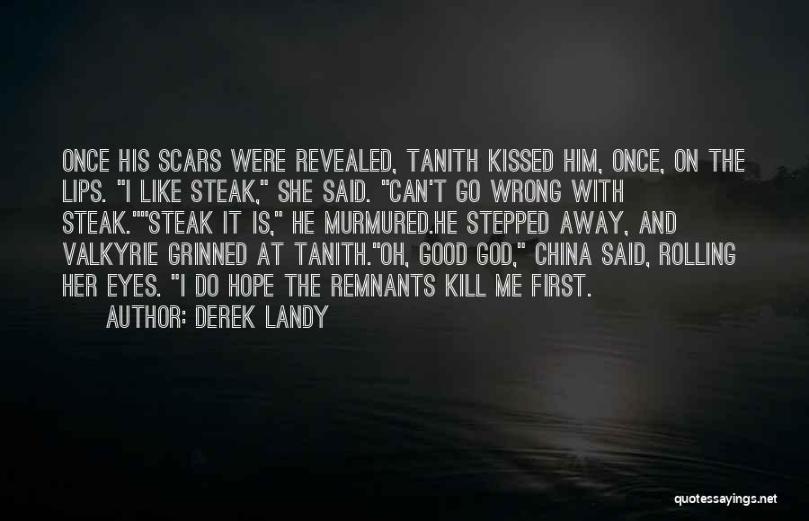 Derek Landy Quotes: Once His Scars Were Revealed, Tanith Kissed Him, Once, On The Lips. I Like Steak, She Said. Can't Go Wrong