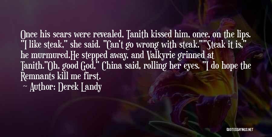 Derek Landy Quotes: Once His Scars Were Revealed, Tanith Kissed Him, Once, On The Lips. I Like Steak, She Said. Can't Go Wrong