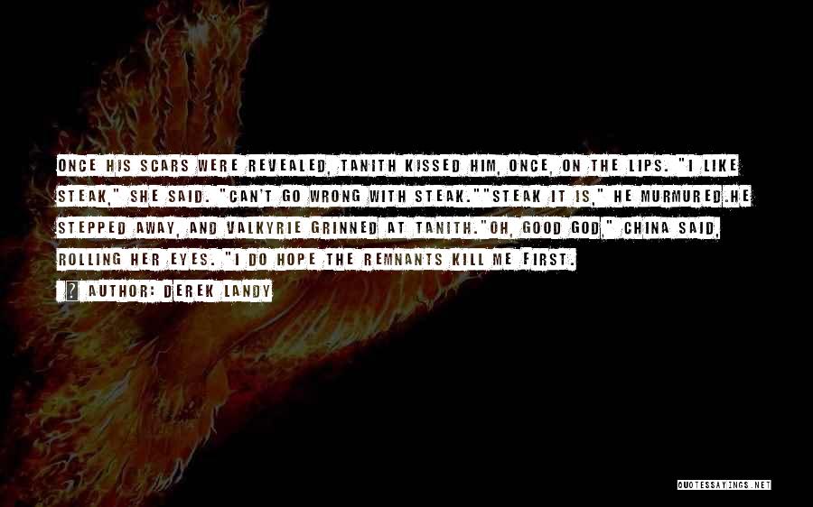 Derek Landy Quotes: Once His Scars Were Revealed, Tanith Kissed Him, Once, On The Lips. I Like Steak, She Said. Can't Go Wrong