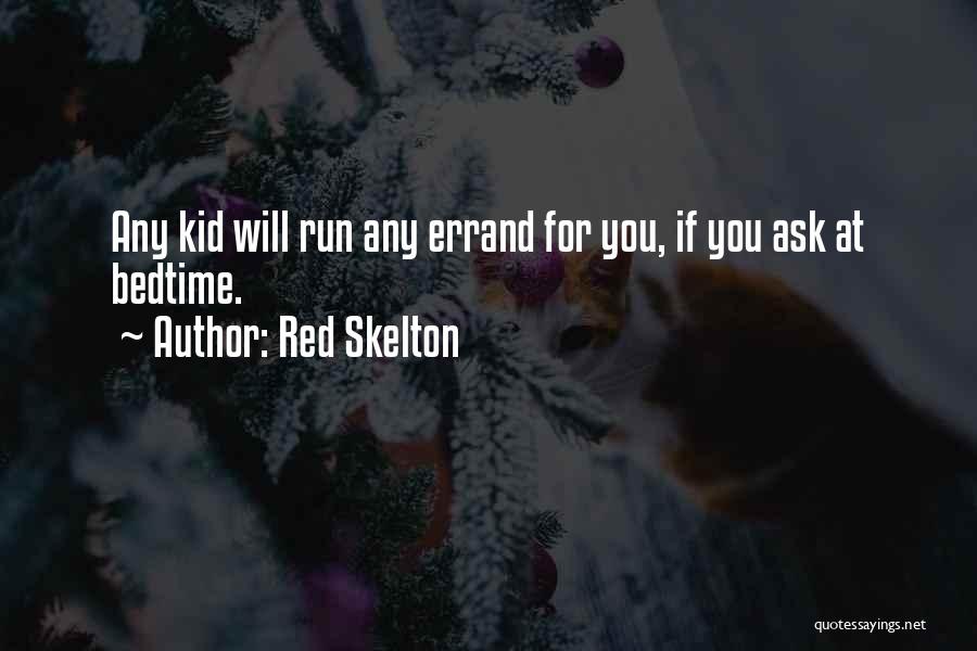 Red Skelton Quotes: Any Kid Will Run Any Errand For You, If You Ask At Bedtime.