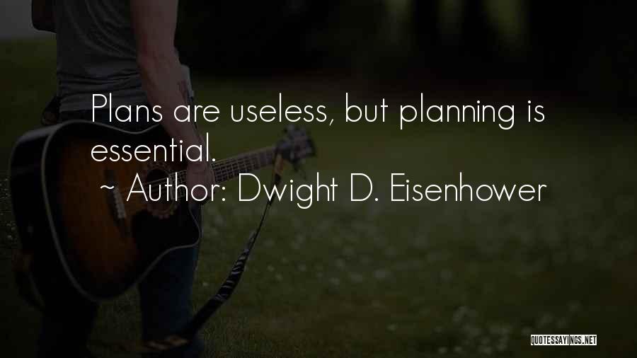 Dwight D. Eisenhower Quotes: Plans Are Useless, But Planning Is Essential.