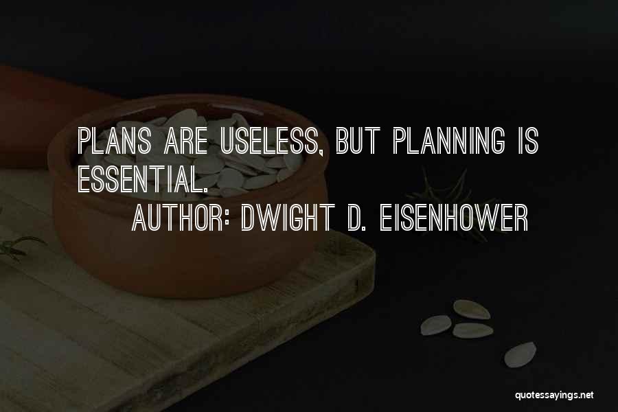 Dwight D. Eisenhower Quotes: Plans Are Useless, But Planning Is Essential.