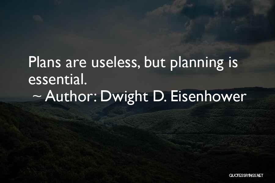 Dwight D. Eisenhower Quotes: Plans Are Useless, But Planning Is Essential.