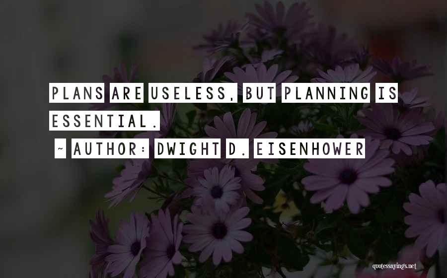 Dwight D. Eisenhower Quotes: Plans Are Useless, But Planning Is Essential.