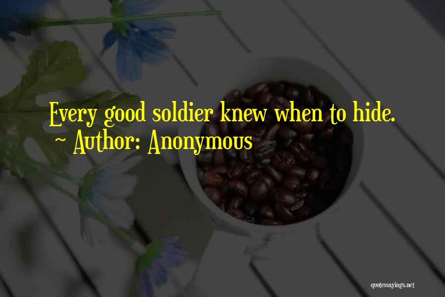 Anonymous Quotes: Every Good Soldier Knew When To Hide.