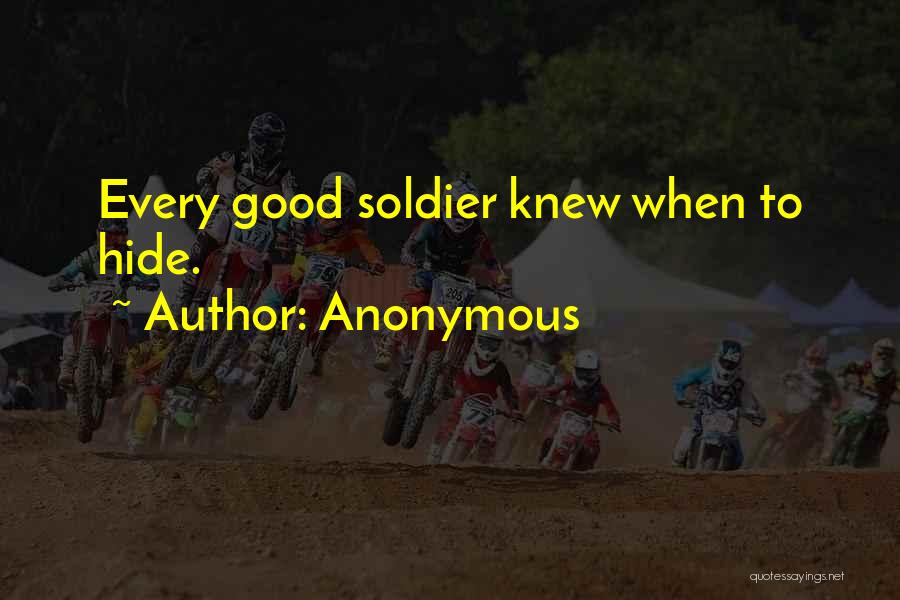 Anonymous Quotes: Every Good Soldier Knew When To Hide.