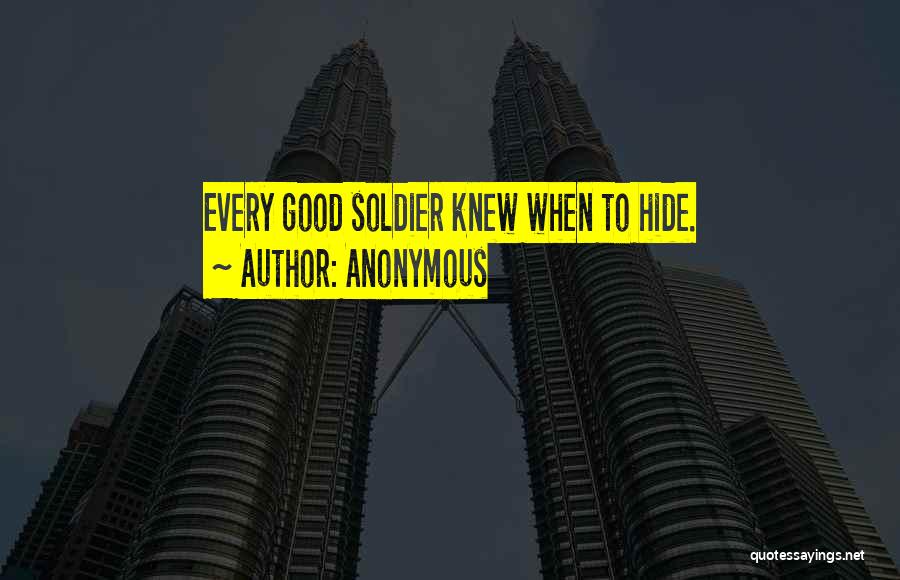 Anonymous Quotes: Every Good Soldier Knew When To Hide.