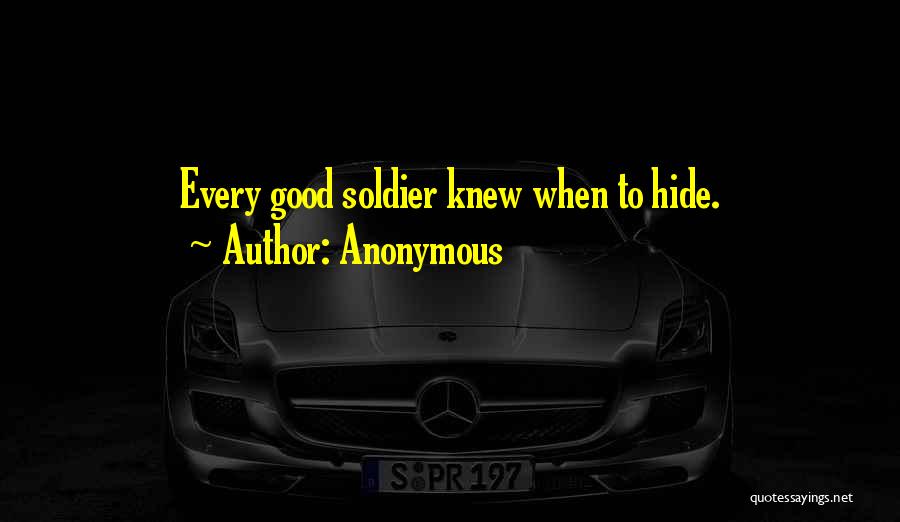 Anonymous Quotes: Every Good Soldier Knew When To Hide.