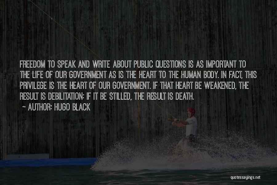 Hugo Black Quotes: Freedom To Speak And Write About Public Questions Is As Important To The Life Of Our Government As Is The