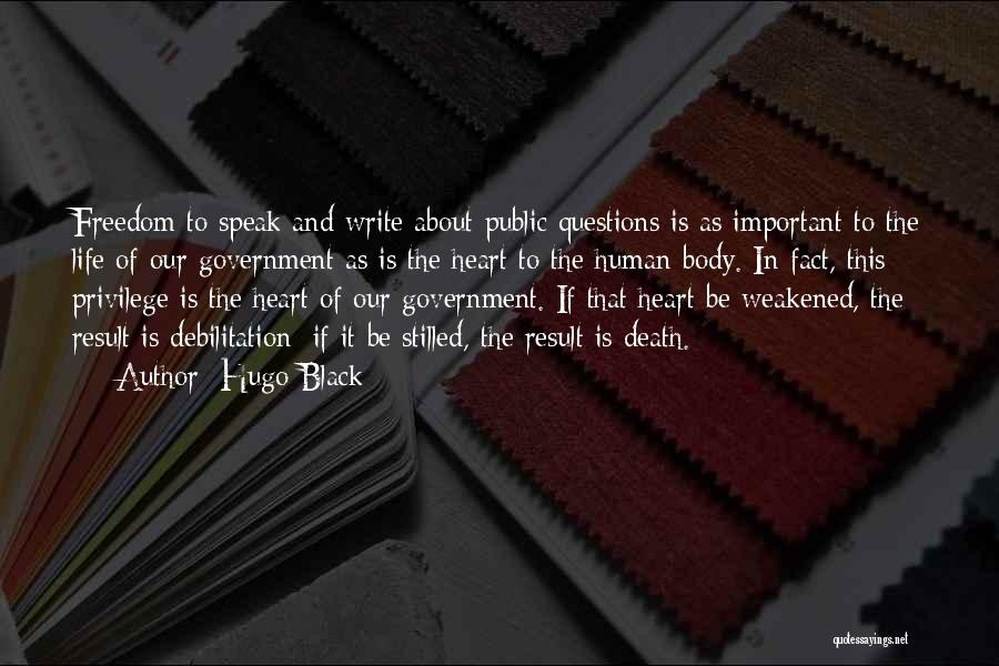 Hugo Black Quotes: Freedom To Speak And Write About Public Questions Is As Important To The Life Of Our Government As Is The