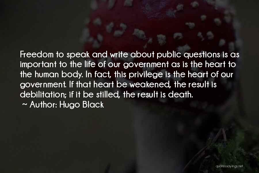 Hugo Black Quotes: Freedom To Speak And Write About Public Questions Is As Important To The Life Of Our Government As Is The