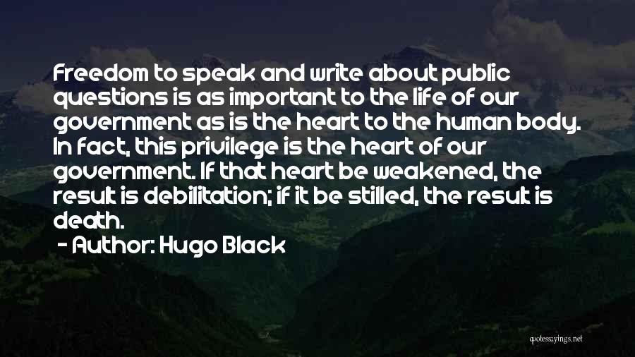 Hugo Black Quotes: Freedom To Speak And Write About Public Questions Is As Important To The Life Of Our Government As Is The