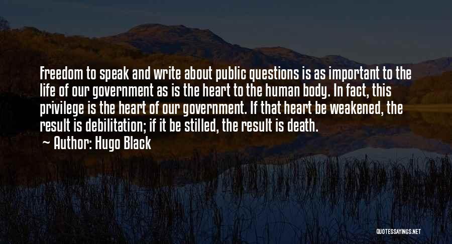 Hugo Black Quotes: Freedom To Speak And Write About Public Questions Is As Important To The Life Of Our Government As Is The