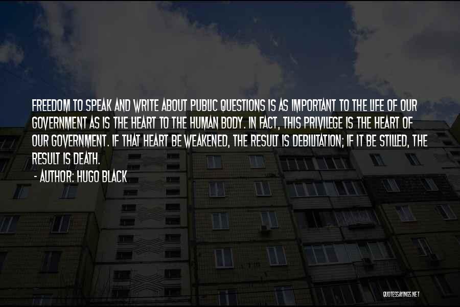 Hugo Black Quotes: Freedom To Speak And Write About Public Questions Is As Important To The Life Of Our Government As Is The
