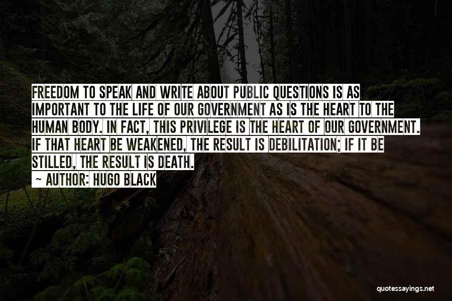 Hugo Black Quotes: Freedom To Speak And Write About Public Questions Is As Important To The Life Of Our Government As Is The