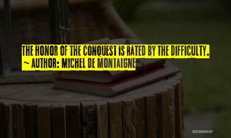 Michel De Montaigne Quotes: The Honor Of The Conquest Is Rated By The Difficulty.