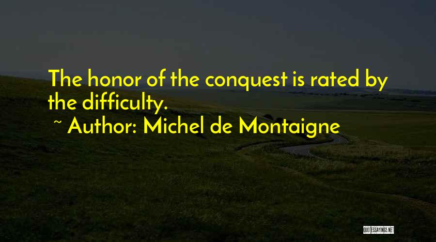 Michel De Montaigne Quotes: The Honor Of The Conquest Is Rated By The Difficulty.
