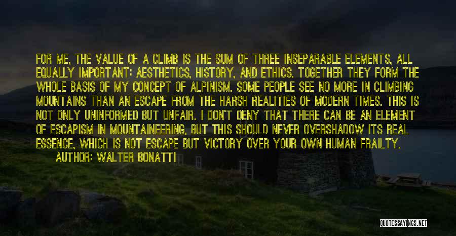 Walter Bonatti Quotes: For Me, The Value Of A Climb Is The Sum Of Three Inseparable Elements, All Equally Important: Aesthetics, History, And