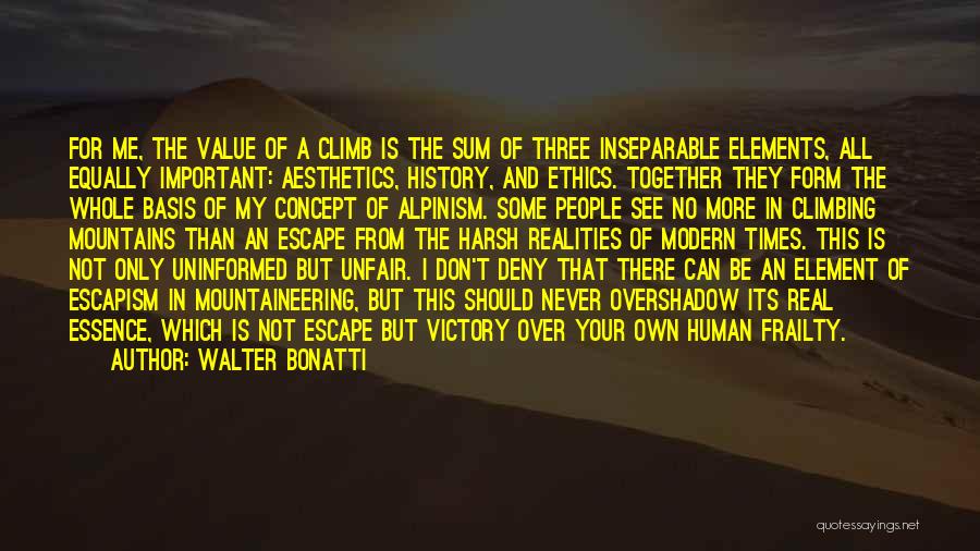 Walter Bonatti Quotes: For Me, The Value Of A Climb Is The Sum Of Three Inseparable Elements, All Equally Important: Aesthetics, History, And