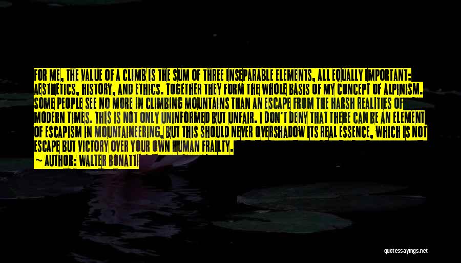 Walter Bonatti Quotes: For Me, The Value Of A Climb Is The Sum Of Three Inseparable Elements, All Equally Important: Aesthetics, History, And
