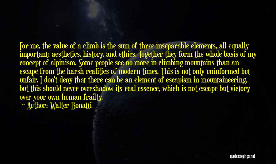 Walter Bonatti Quotes: For Me, The Value Of A Climb Is The Sum Of Three Inseparable Elements, All Equally Important: Aesthetics, History, And