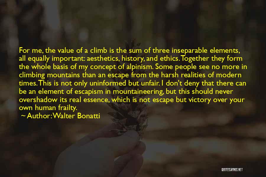 Walter Bonatti Quotes: For Me, The Value Of A Climb Is The Sum Of Three Inseparable Elements, All Equally Important: Aesthetics, History, And