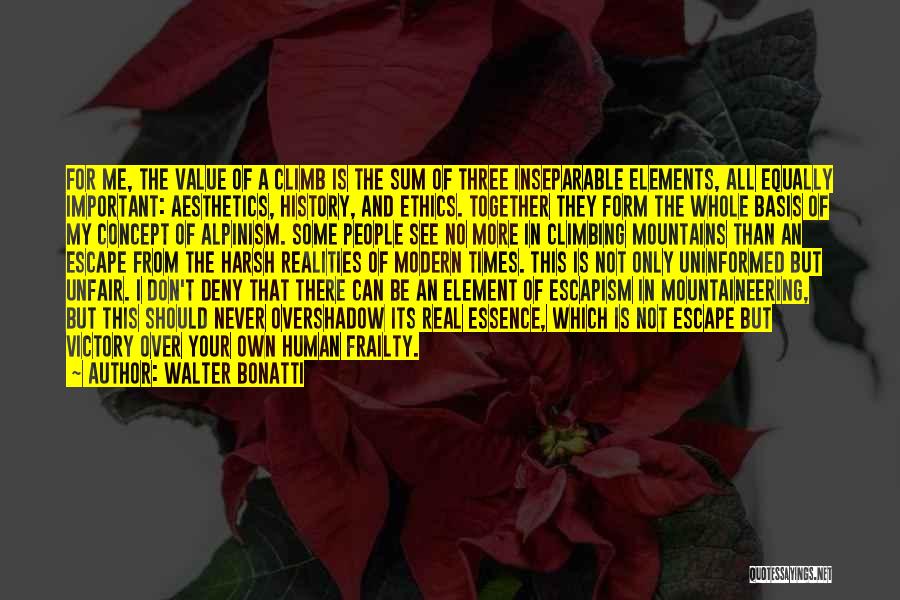 Walter Bonatti Quotes: For Me, The Value Of A Climb Is The Sum Of Three Inseparable Elements, All Equally Important: Aesthetics, History, And