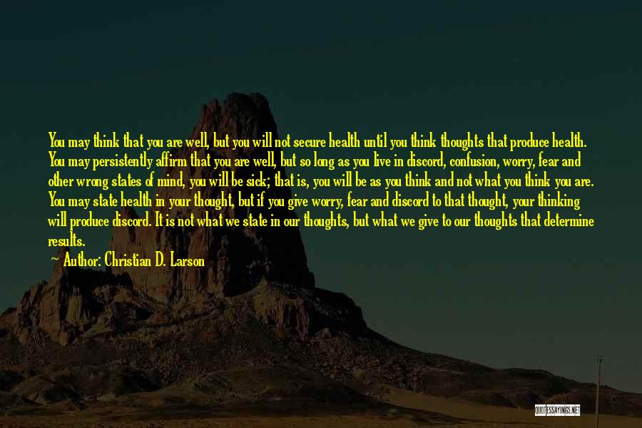 Christian D. Larson Quotes: You May Think That You Are Well, But You Will Not Secure Health Until You Think Thoughts That Produce Health.