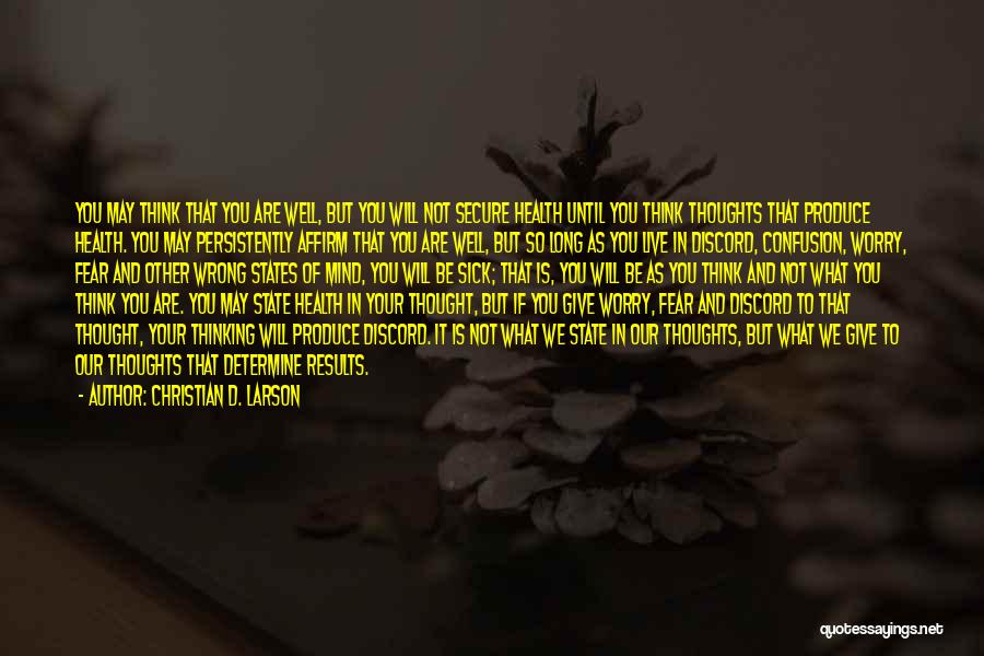 Christian D. Larson Quotes: You May Think That You Are Well, But You Will Not Secure Health Until You Think Thoughts That Produce Health.