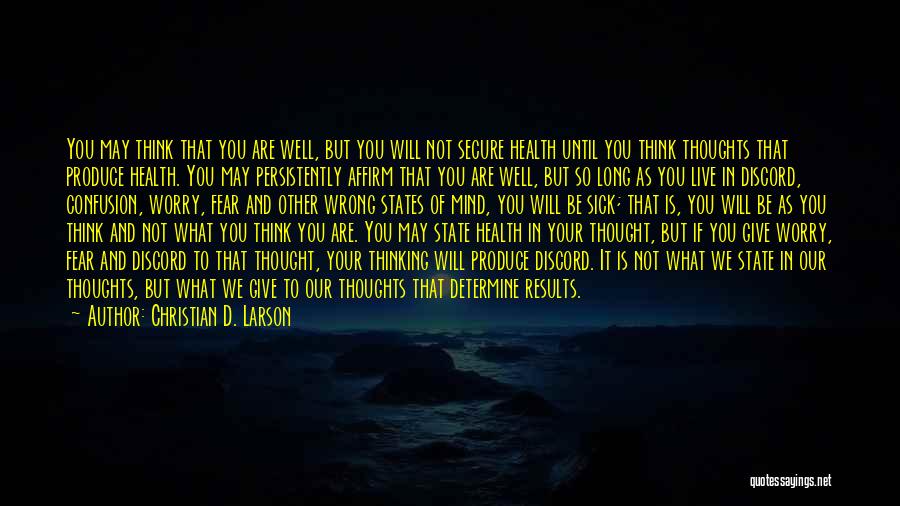 Christian D. Larson Quotes: You May Think That You Are Well, But You Will Not Secure Health Until You Think Thoughts That Produce Health.