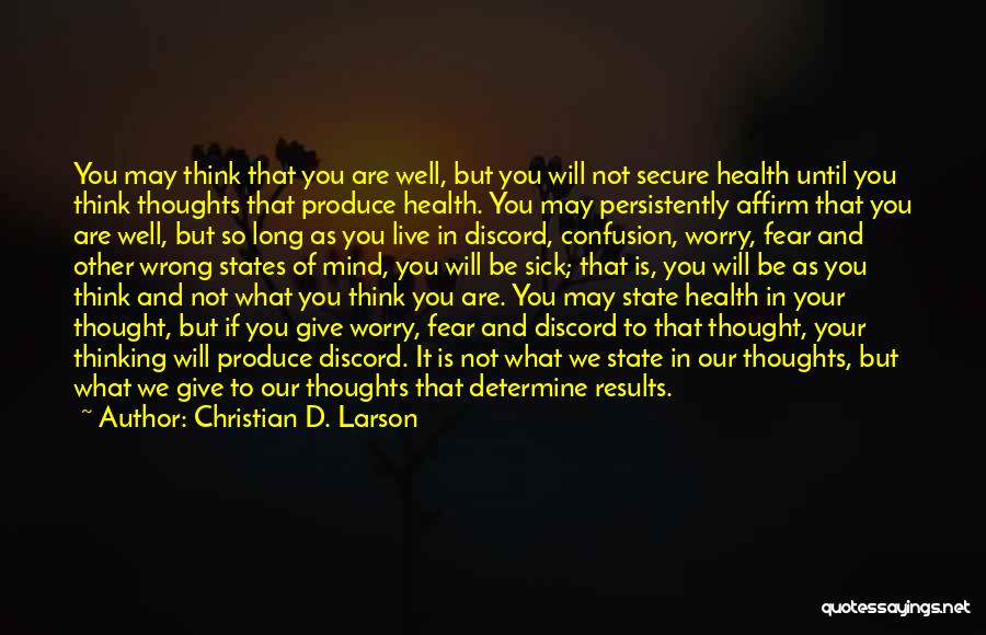 Christian D. Larson Quotes: You May Think That You Are Well, But You Will Not Secure Health Until You Think Thoughts That Produce Health.