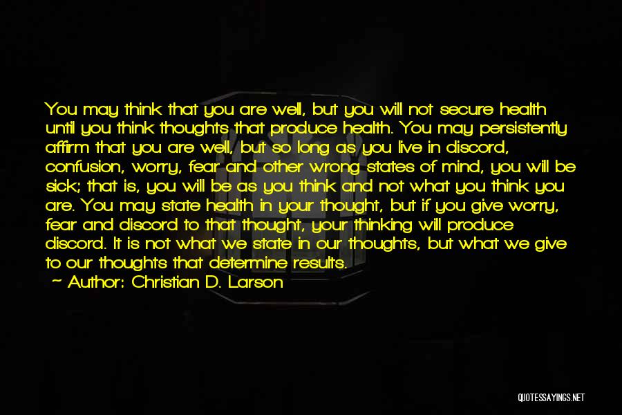 Christian D. Larson Quotes: You May Think That You Are Well, But You Will Not Secure Health Until You Think Thoughts That Produce Health.