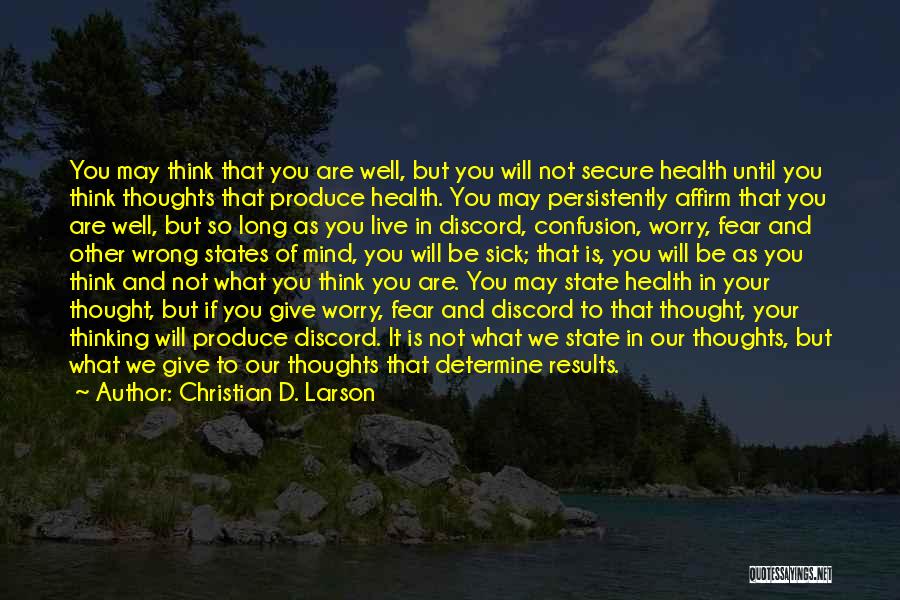 Christian D. Larson Quotes: You May Think That You Are Well, But You Will Not Secure Health Until You Think Thoughts That Produce Health.