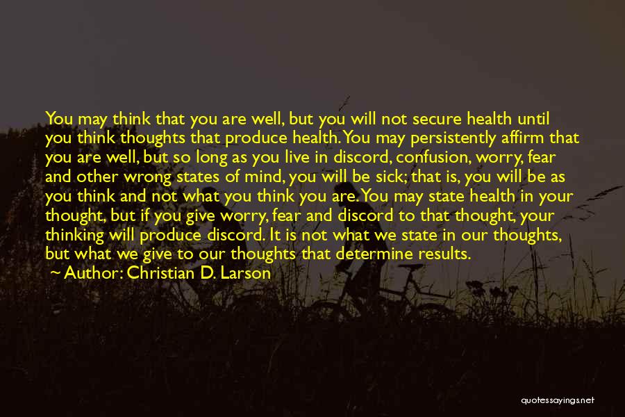 Christian D. Larson Quotes: You May Think That You Are Well, But You Will Not Secure Health Until You Think Thoughts That Produce Health.