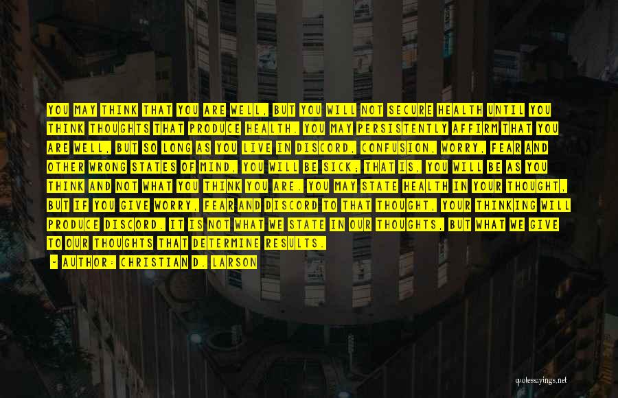 Christian D. Larson Quotes: You May Think That You Are Well, But You Will Not Secure Health Until You Think Thoughts That Produce Health.