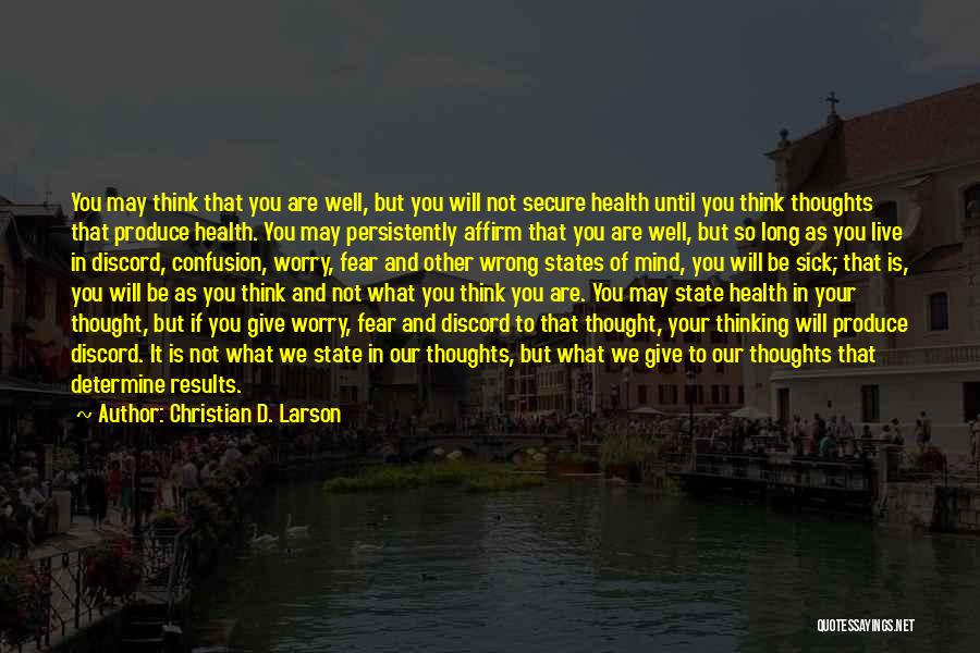 Christian D. Larson Quotes: You May Think That You Are Well, But You Will Not Secure Health Until You Think Thoughts That Produce Health.