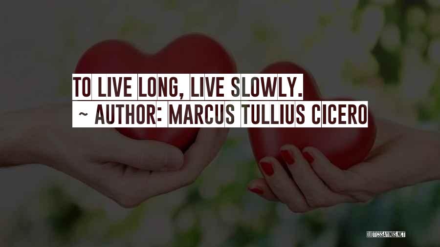 Marcus Tullius Cicero Quotes: To Live Long, Live Slowly.