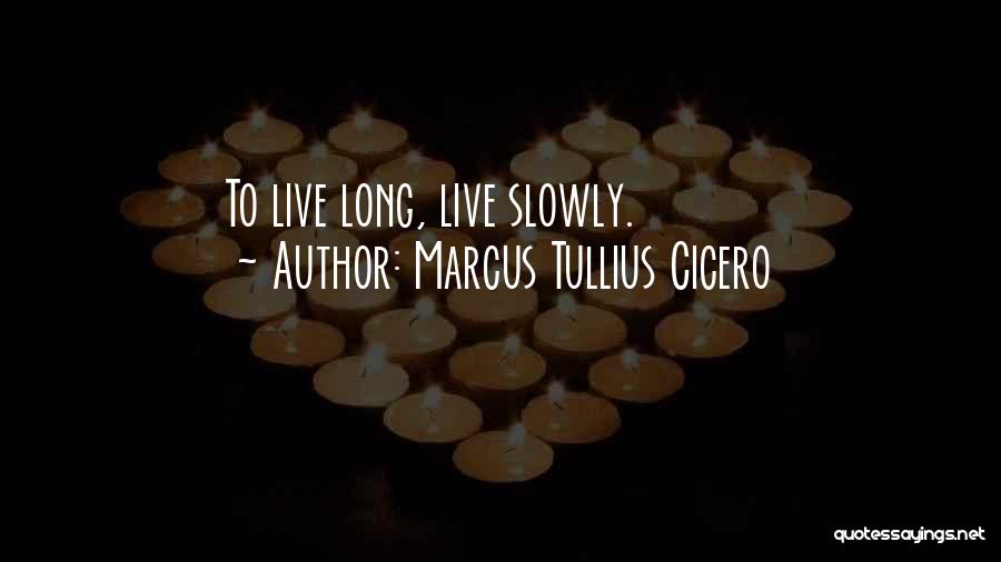 Marcus Tullius Cicero Quotes: To Live Long, Live Slowly.