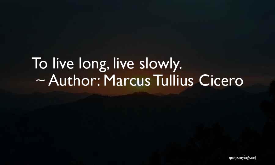 Marcus Tullius Cicero Quotes: To Live Long, Live Slowly.