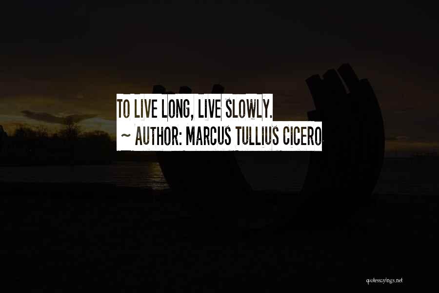 Marcus Tullius Cicero Quotes: To Live Long, Live Slowly.