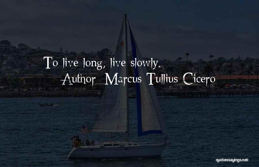 Marcus Tullius Cicero Quotes: To Live Long, Live Slowly.