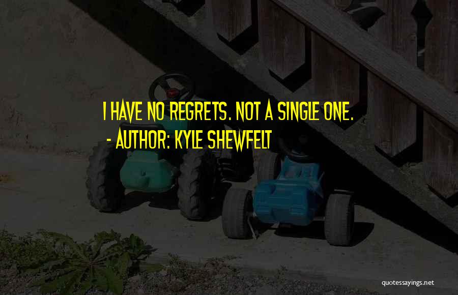 Kyle Shewfelt Quotes: I Have No Regrets. Not A Single One.