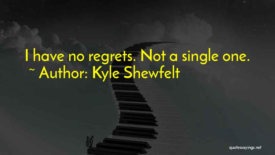 Kyle Shewfelt Quotes: I Have No Regrets. Not A Single One.