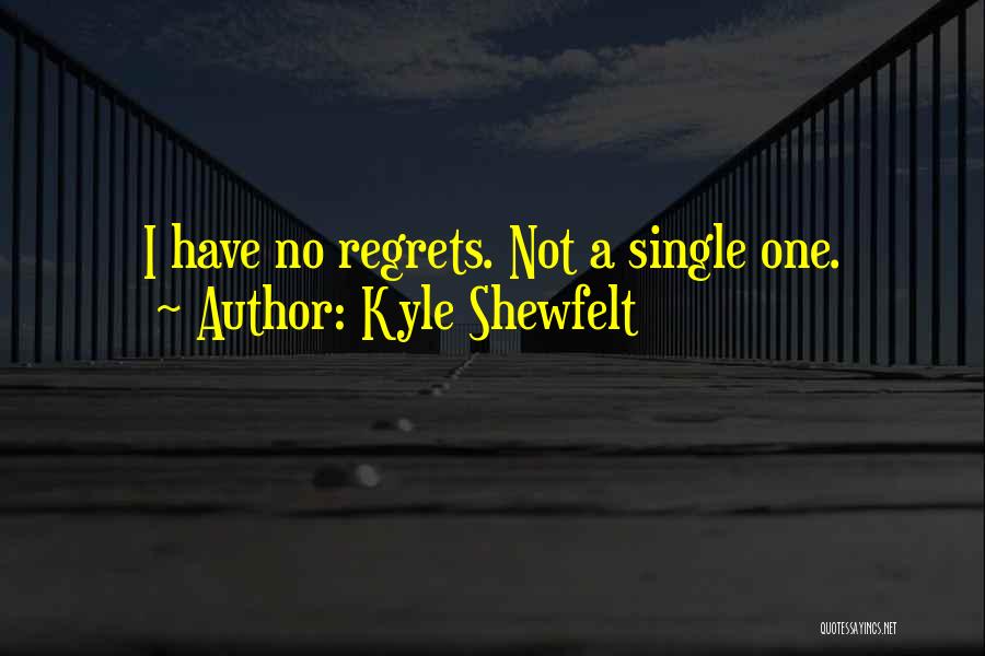 Kyle Shewfelt Quotes: I Have No Regrets. Not A Single One.