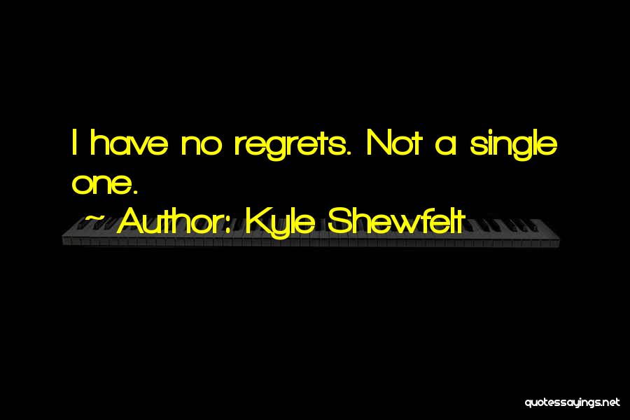 Kyle Shewfelt Quotes: I Have No Regrets. Not A Single One.