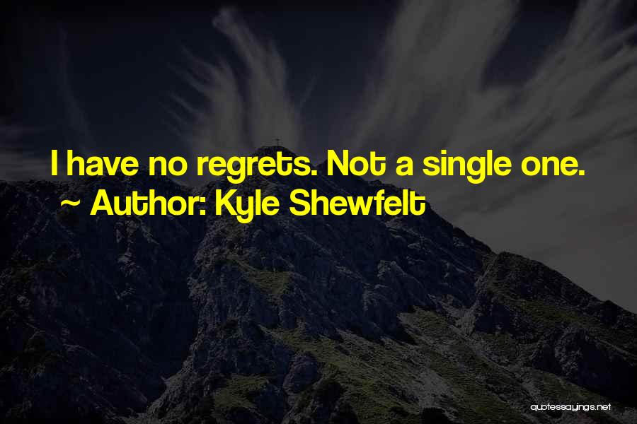 Kyle Shewfelt Quotes: I Have No Regrets. Not A Single One.