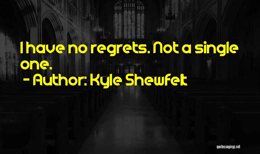 Kyle Shewfelt Quotes: I Have No Regrets. Not A Single One.